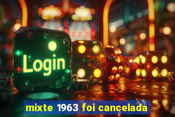 mixte 1963 foi cancelada